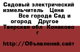 Садовый электрический измельчитель › Цена ­ 17 000 - Все города Сад и огород » Другое   . Тверская обл.,Конаково г.